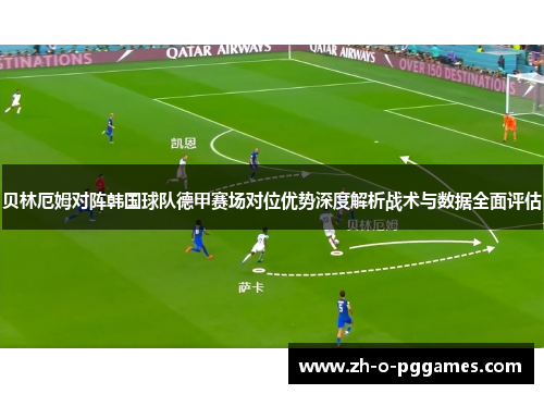 贝林厄姆对阵韩国球队德甲赛场对位优势深度解析战术与数据全面评估