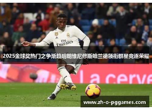 2025金球奖热门之争渐趋明朗维尼修斯哈兰德领衔群星竞逐荣耀