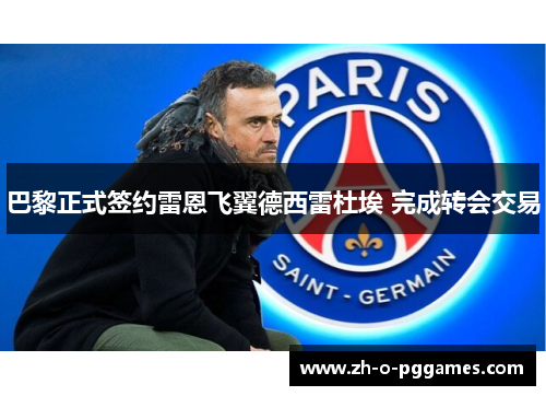巴黎正式签约雷恩飞翼德西雷杜埃 完成转会交易
