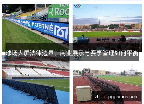 球场大屏法律边界,商业展示与赛事管理如何平衡 球场大屏法律边界,商业展示与赛事管理如何平衡